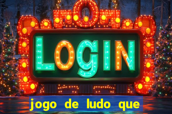 jogo de ludo que ganha dinheiro